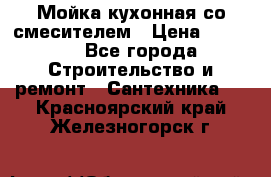 Мойка кухонная со смесителем › Цена ­ 2 000 - Все города Строительство и ремонт » Сантехника   . Красноярский край,Железногорск г.